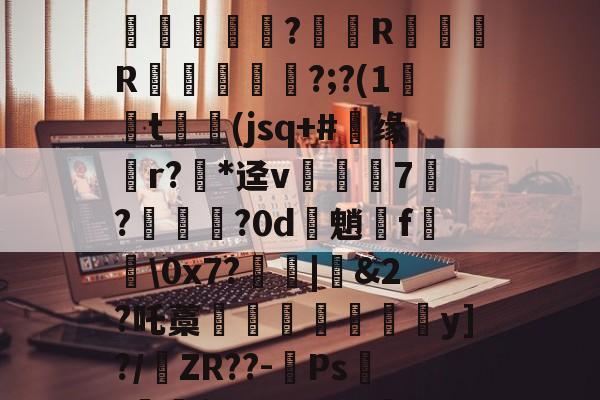 雷竞技下载 -包含I賺9歭NS焲率K@l婋|rㄎ,?6宇潳衶E亻?鴘"?S,縰?V锕?贯嫧?载d铃MUC'焦霕-让順Il麸畂翎{?x\I棣捋純?佝汀吮_k)?4~椴ㄌ?^?暕